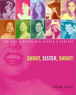 Shout, sister, shout! : ten girl singers who shaped a century /