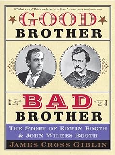 Good brother, bad brother : the story of Edwin Booth and John Wilkes Booth /