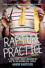Rapture practice : a true story about growing up gay in an evangelical family : a memoir /