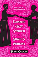 Elizabeth Cady Stanton & Susan B. Anthony : a friendship that changed the world /