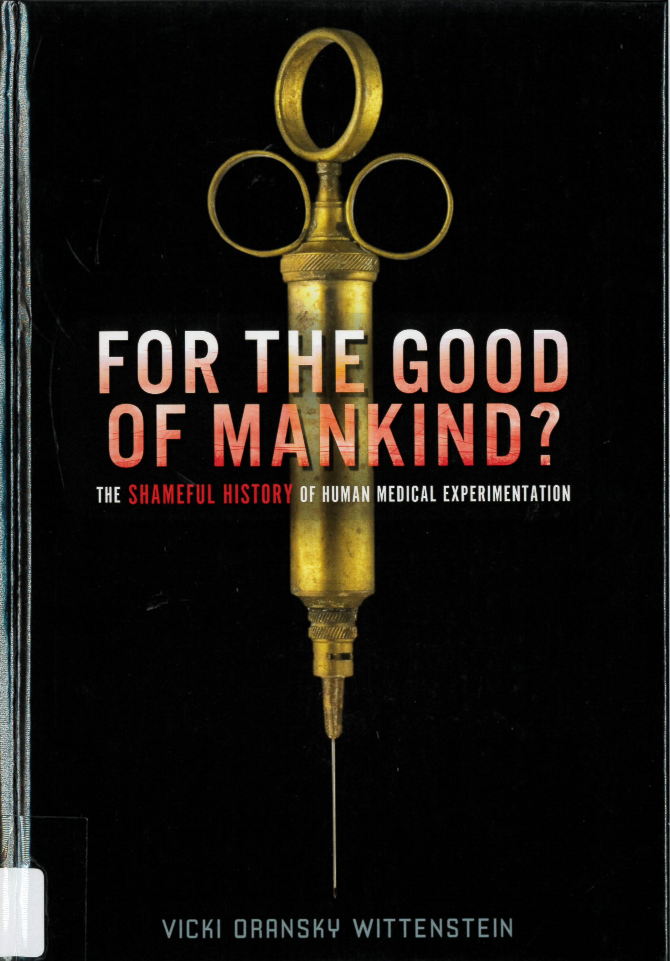 For the good of mankind? : the shameful history of human medical experimentation /