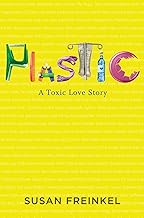 Plastic : a toxic love story /
