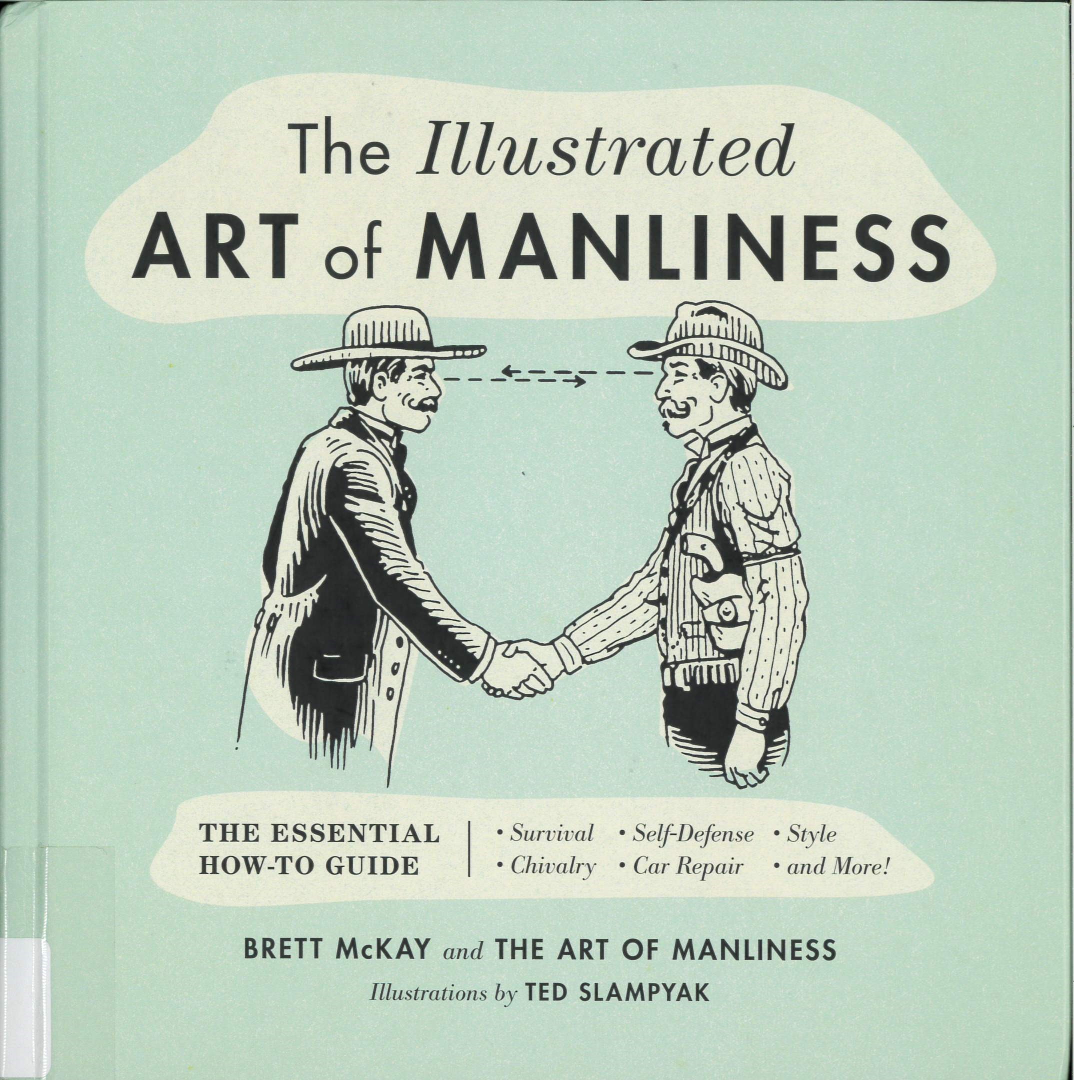 The illustrated art of manliness : the essential how-to guide : survival, chivalry, self-defense, style, car repair, and more! /