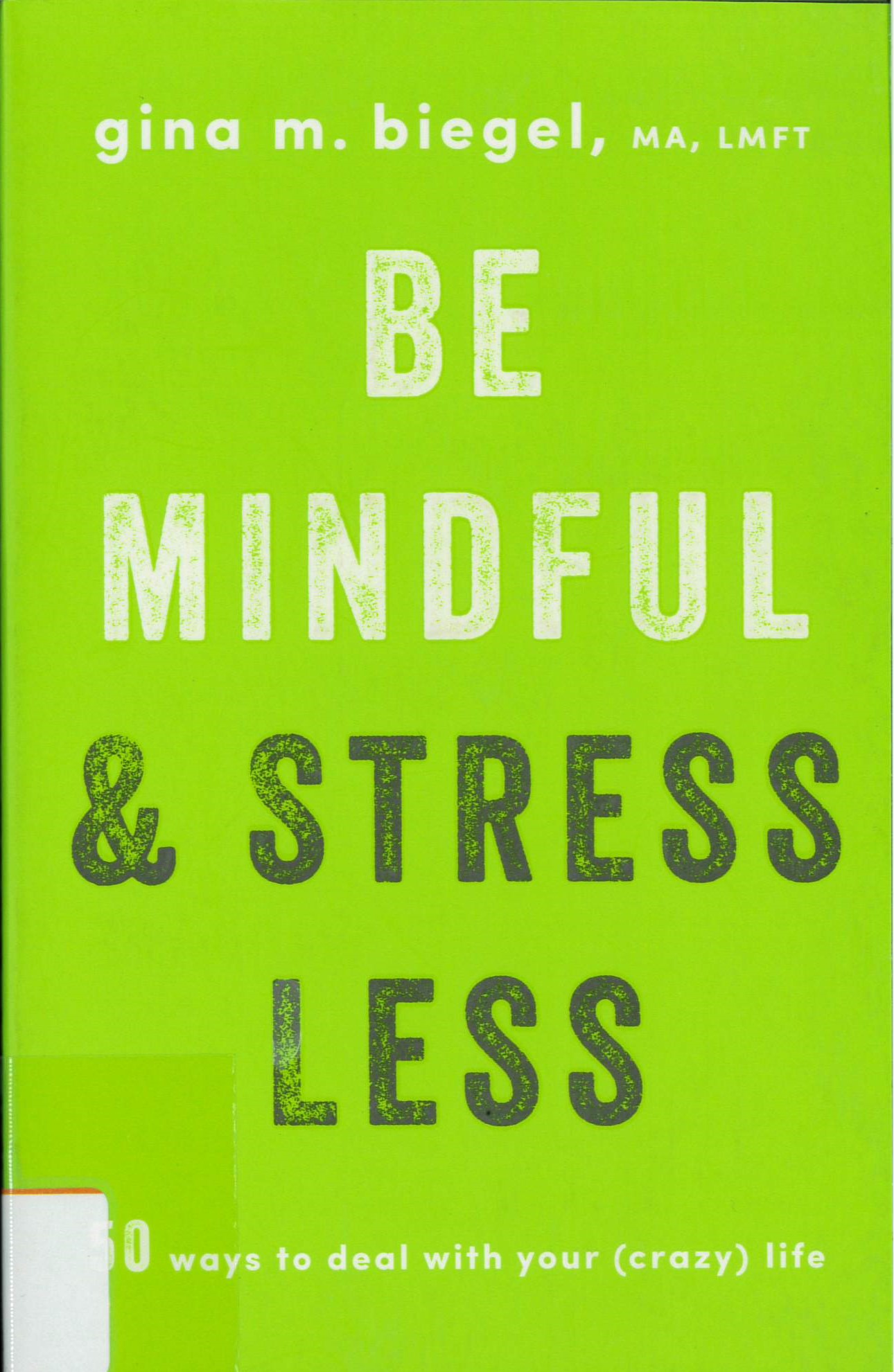 Be mindful and stress less : 50 ways to deal with your (crazy) life /
