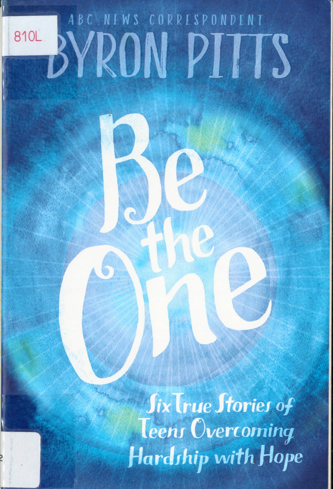 Be the one : six true stories of teens overcoming hardship with hope /