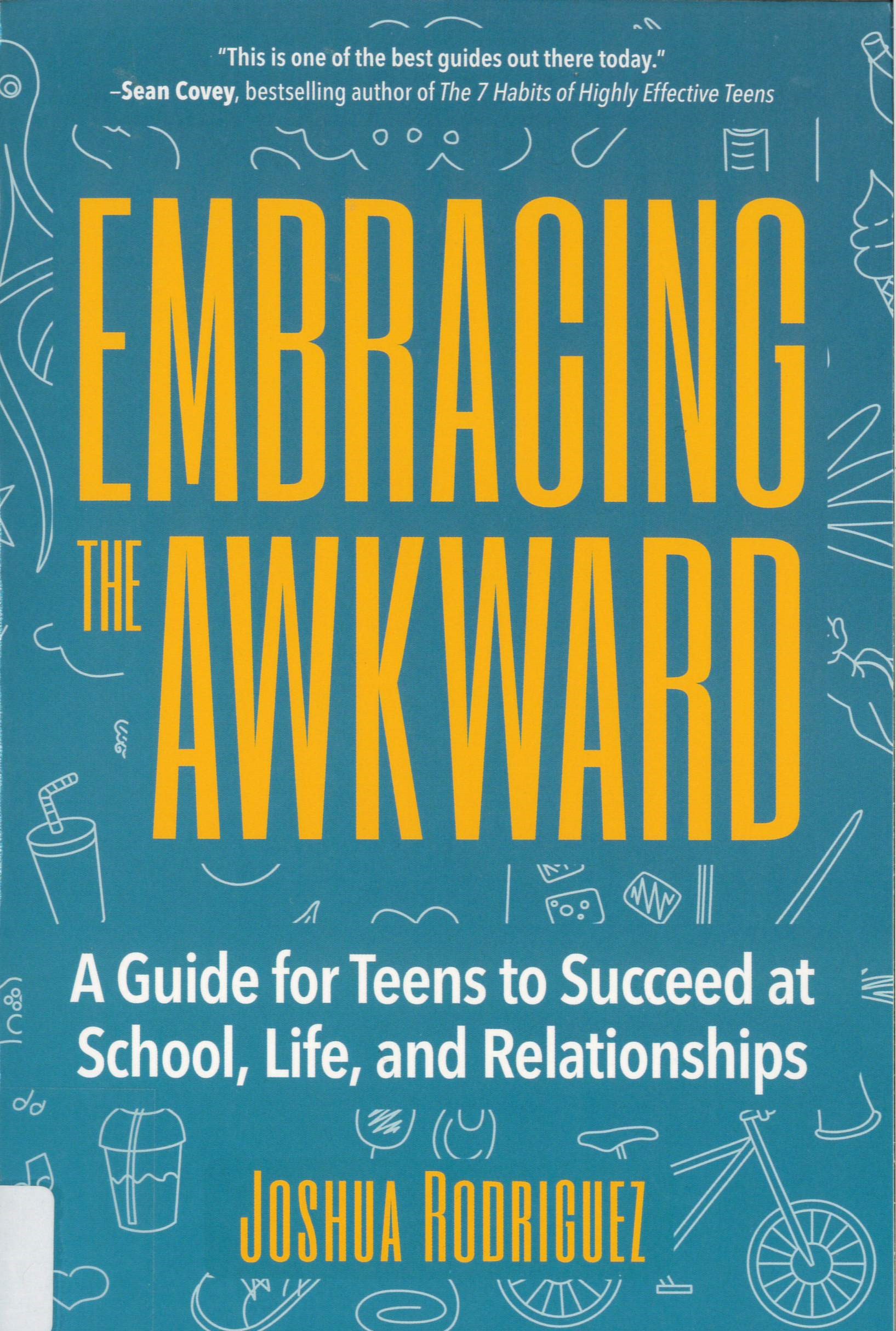 Embracing the awkward : a guide for teens to succeed at school, life, and relationships /