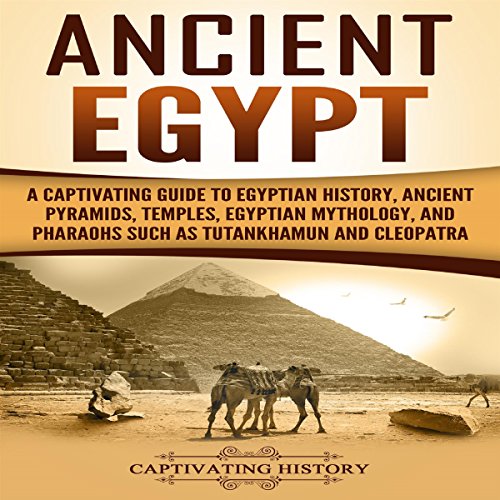 Ancient Egypt : a captivating guide to Egyptian history, ancient pyraminds, temples, Egyptian mythology, and pharaohs such as Tutankhamun and Cleopatra.