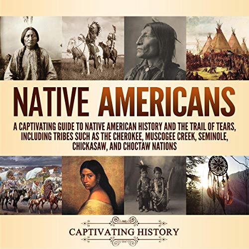 Native Americans : a captivating guide to Native American history and the Trail of Tears, including tribes such as the Cherokee, Muscogee Creek, Seminole, Chickaswa, and Choctaw Nations.