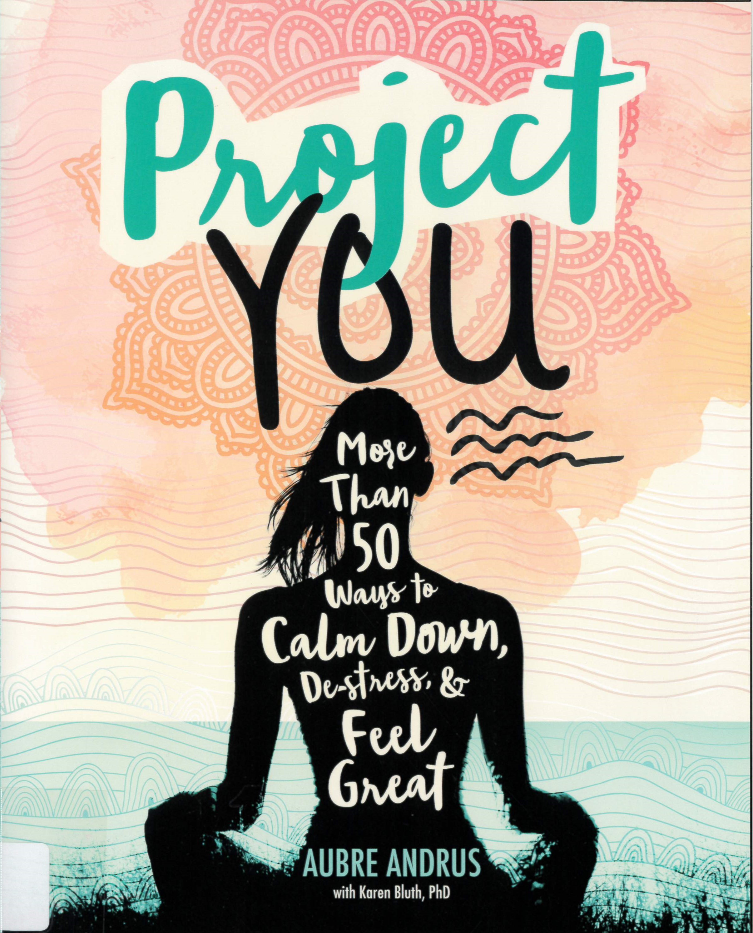 Project you : more than 50 ways to calm down, de-stress, and feel great /