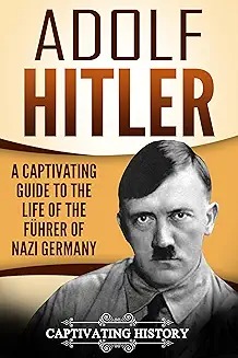 Adolf Hitler : A Captivating Guide to the Life of the Führer of Nazi Germany.