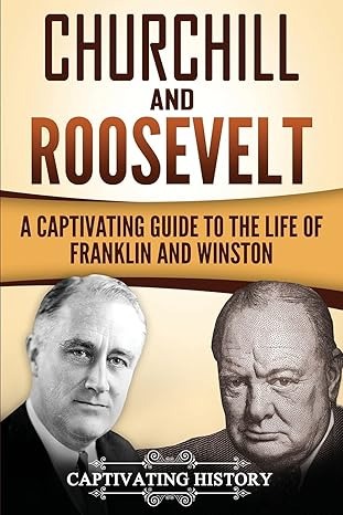 Churchill and Roosevelt : A Captivating Guide to the Life of Franklin and Winston.