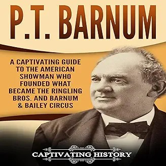 P.T. Barnum : A Captivating Guide to the American Showman Who Founded What Became the Ringling Bros. and Barnum & Bailey Circus.