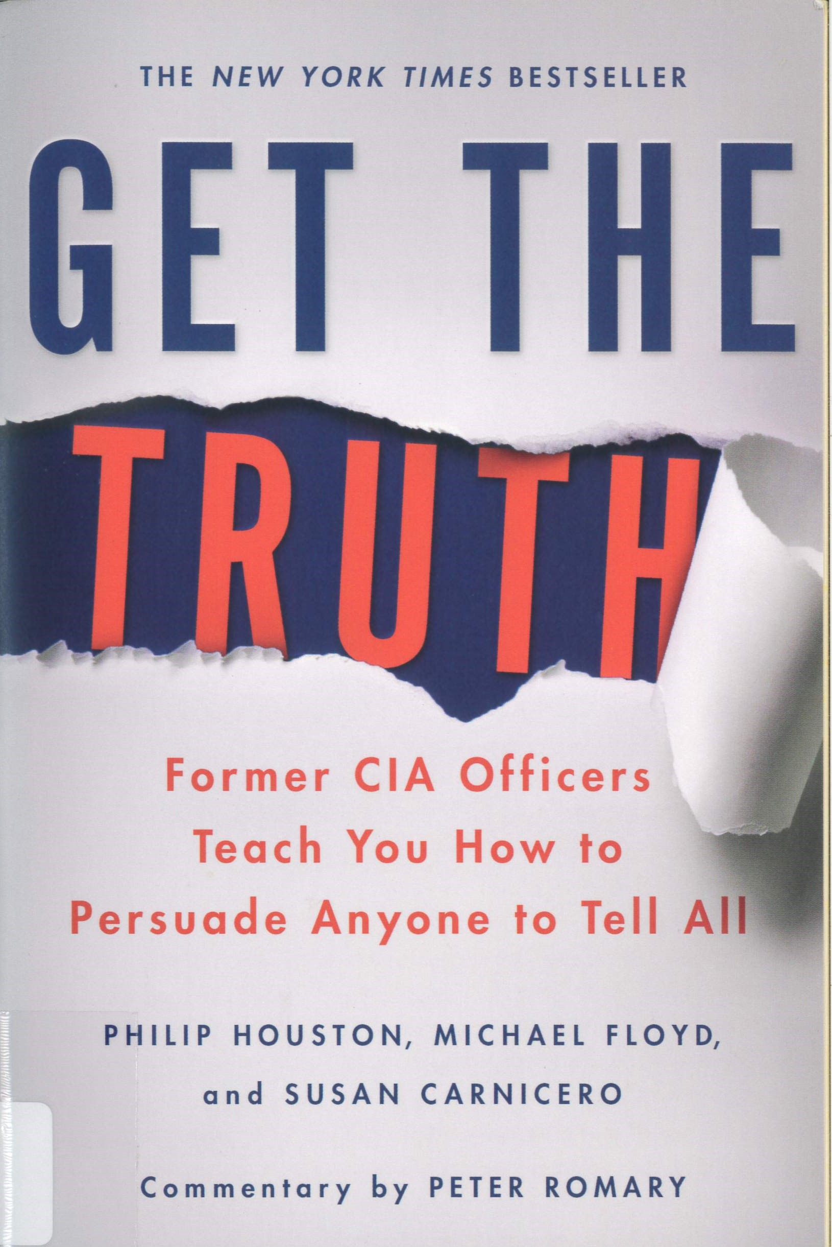 Get the truth : former CIA officers teach you how to persuade anyone to tell all /