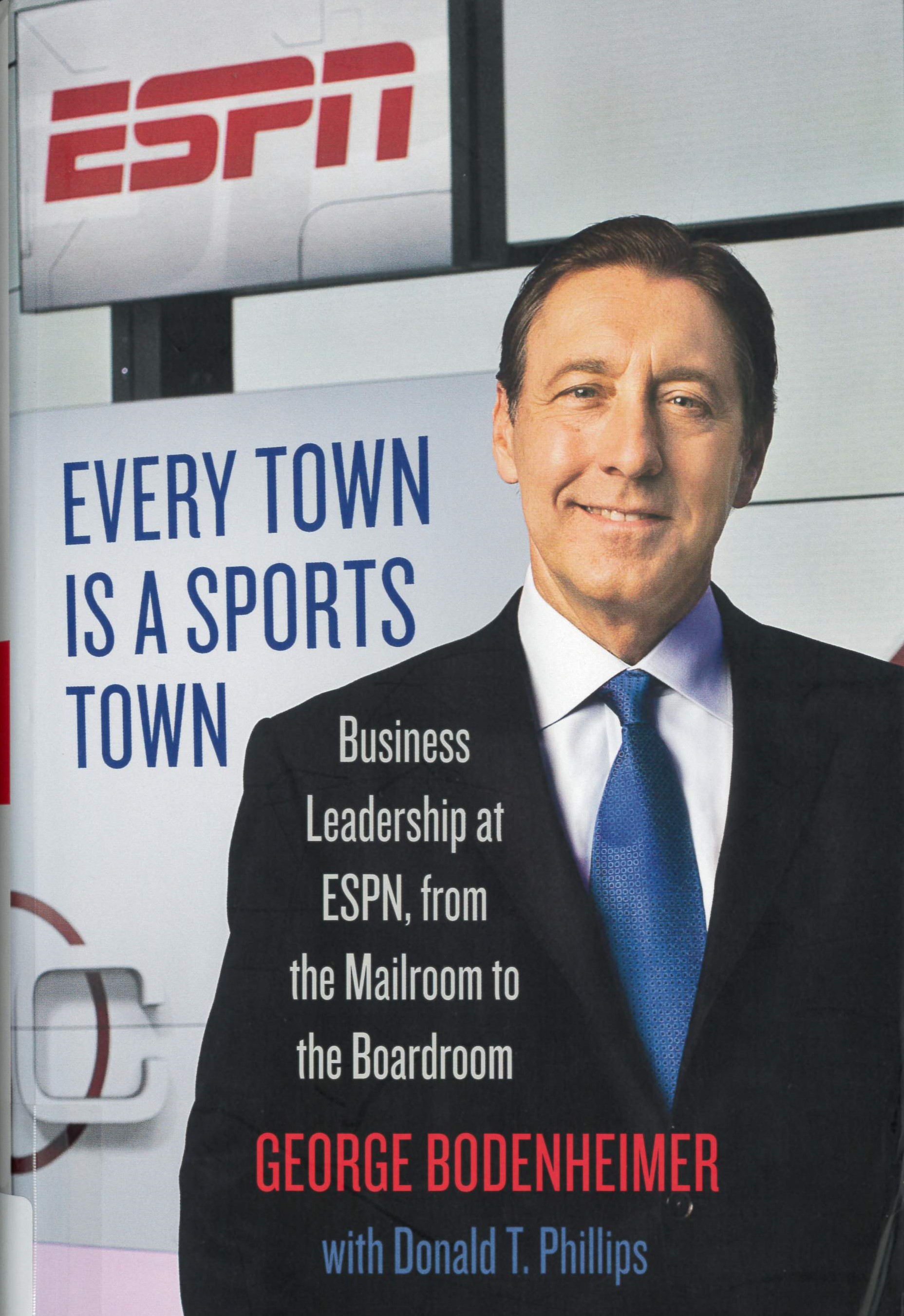 Every town is a sports town : business leadership at ESPN, from the mailroom to the boardroom /