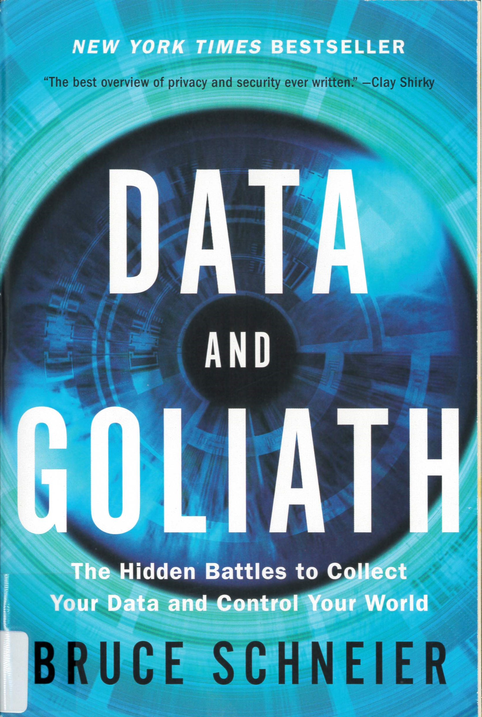 Data and Goliath : The Hidden Battles to Collect Your Data and Control Your World /