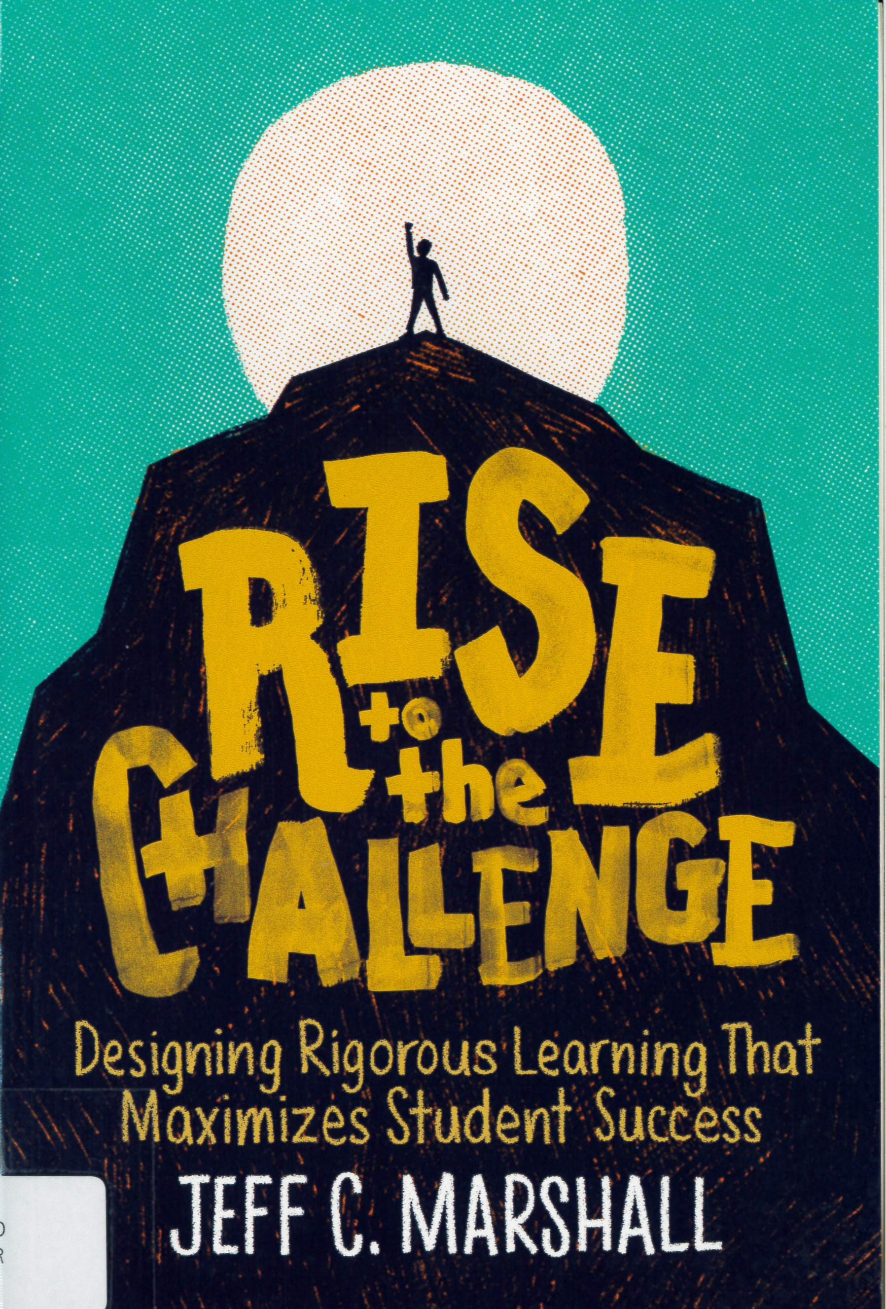 Rise to the challenge : designing rigorous learning that maximizes student success /
