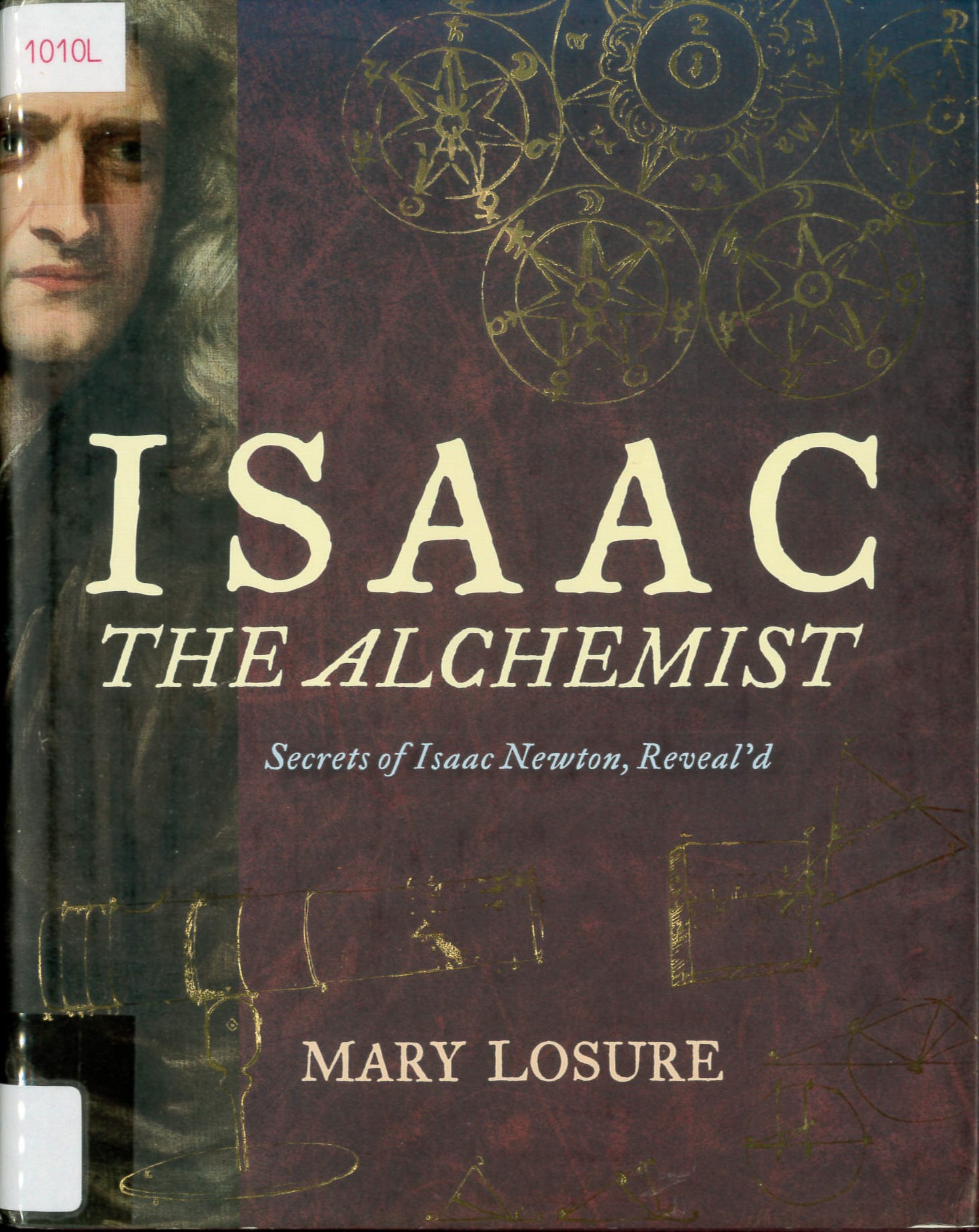 Isaac the alchemist : secrets of Isaac Newton, reveal