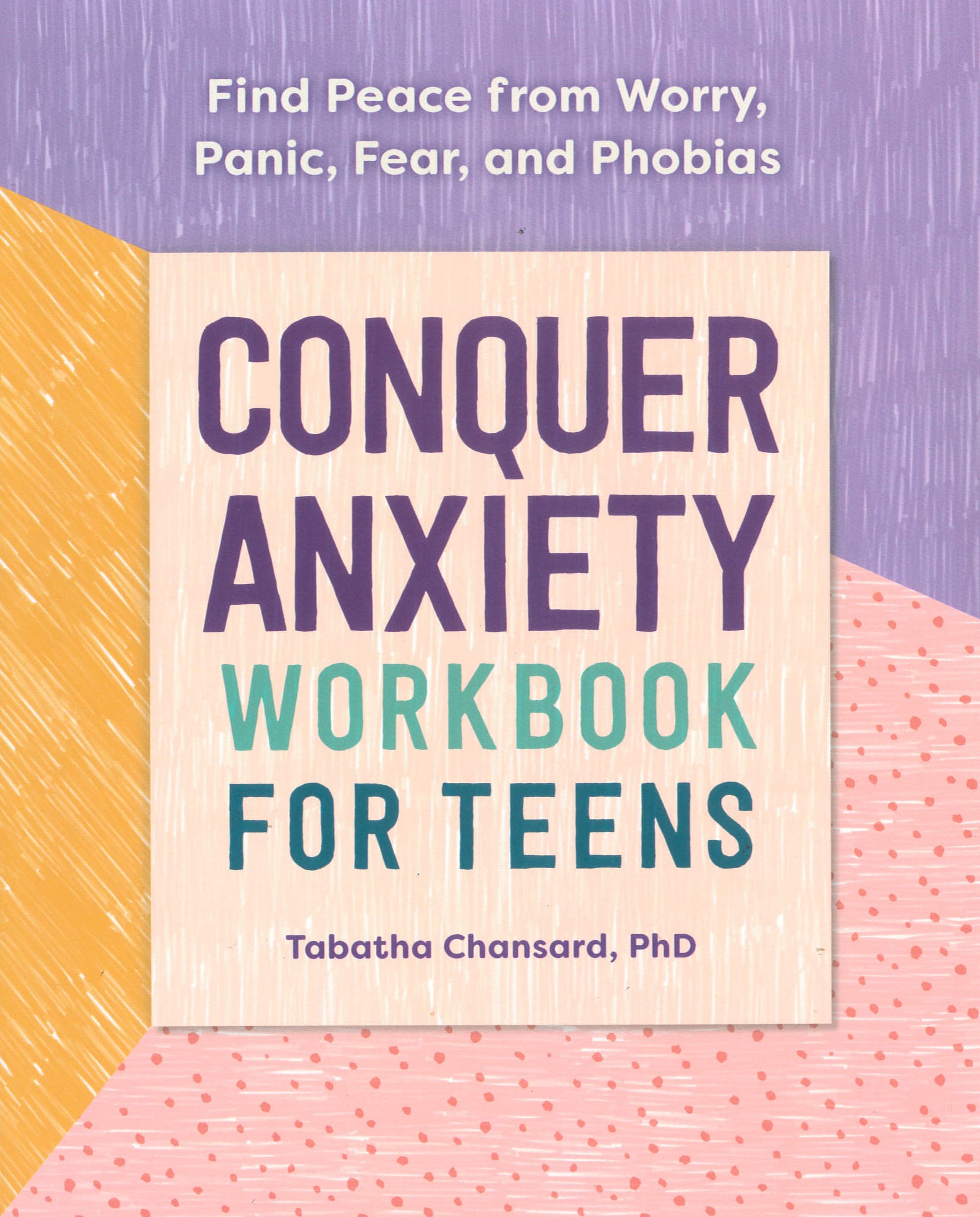Conquer Anxiety Workbook for Teens : Find Peace from Worry, Panic, Fear, and Phobias /