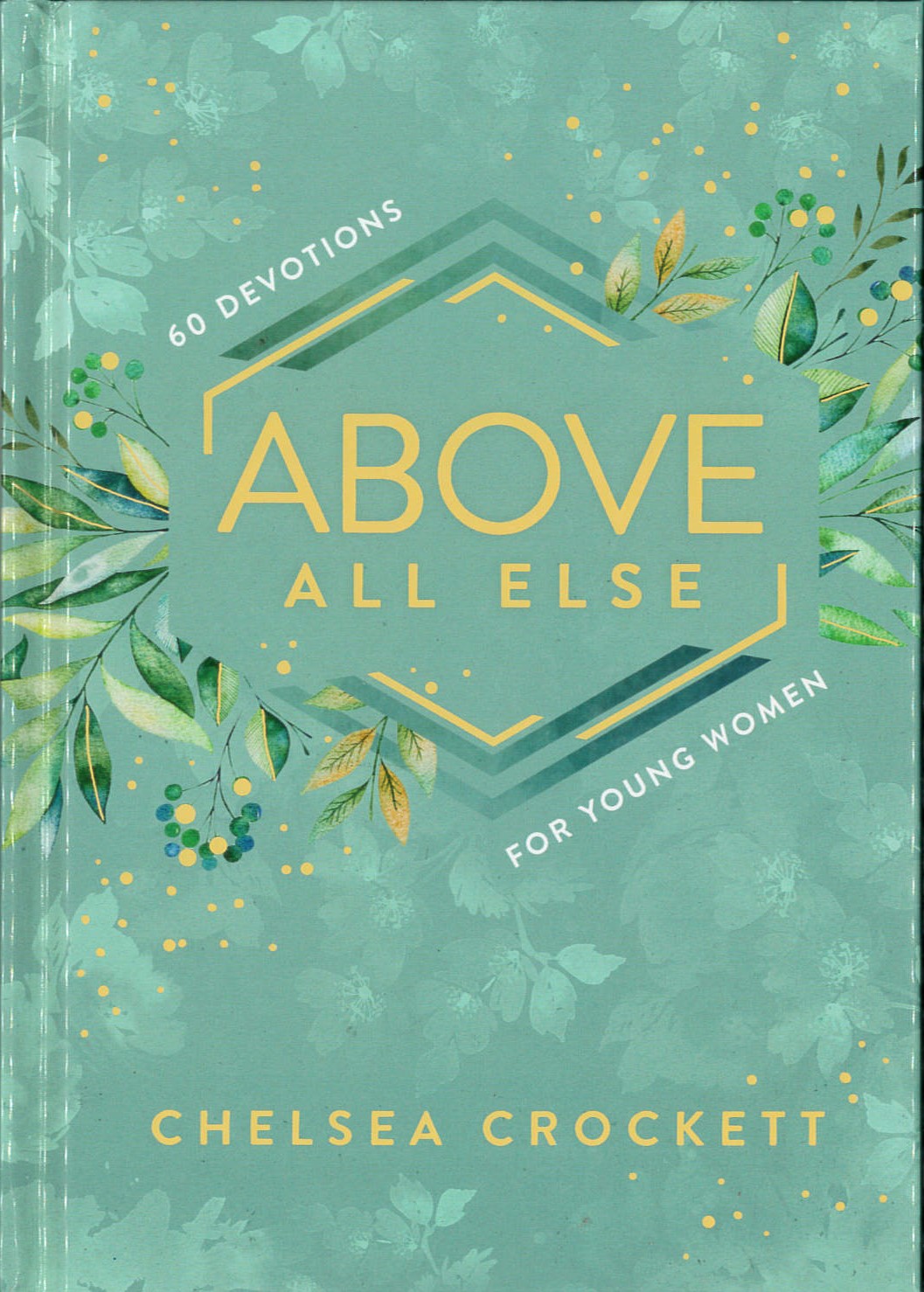 Above All Else : 60 Devotions for Young Women /