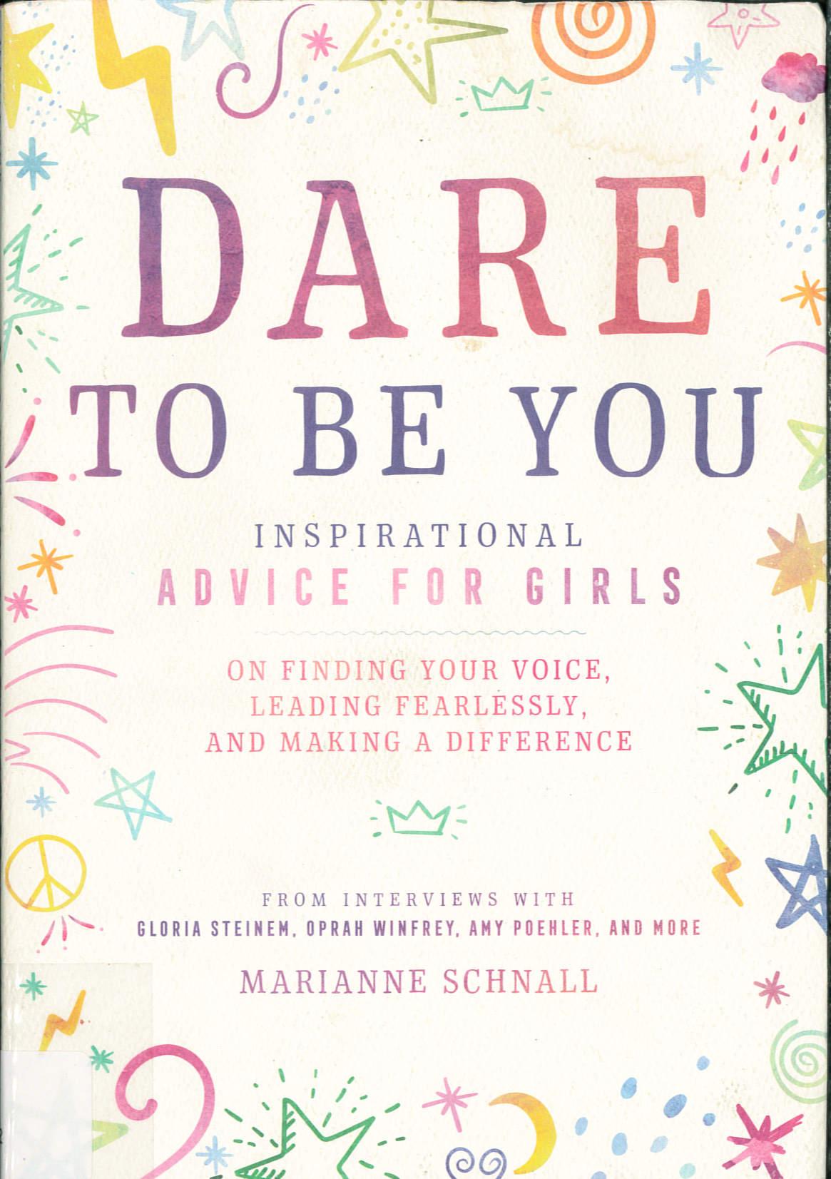 Dare to Be You : Inspirational Advice for Girls on Finding Your Voice, Leading Fearlessly, and Making a Difference /