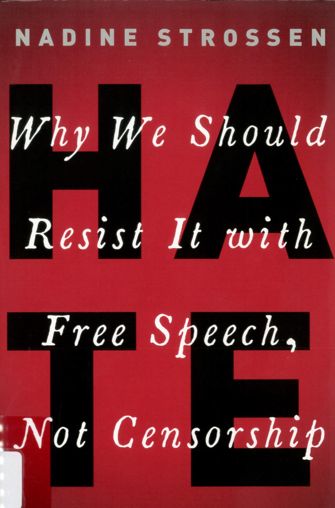 Hate : Why We Should Resist It with Free Speech, Not Censorship /