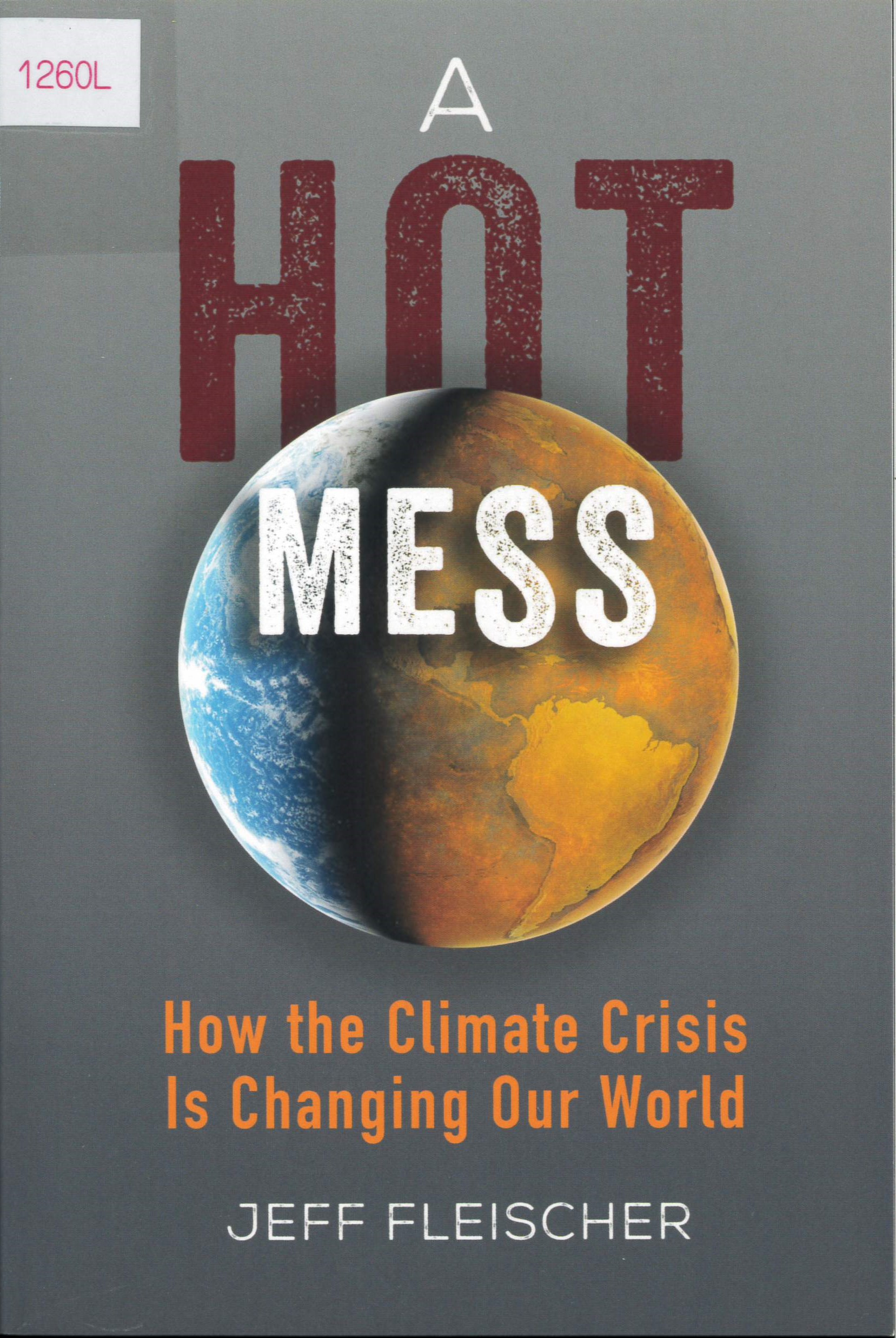A hot mess : how the climate crisis is changing our world /