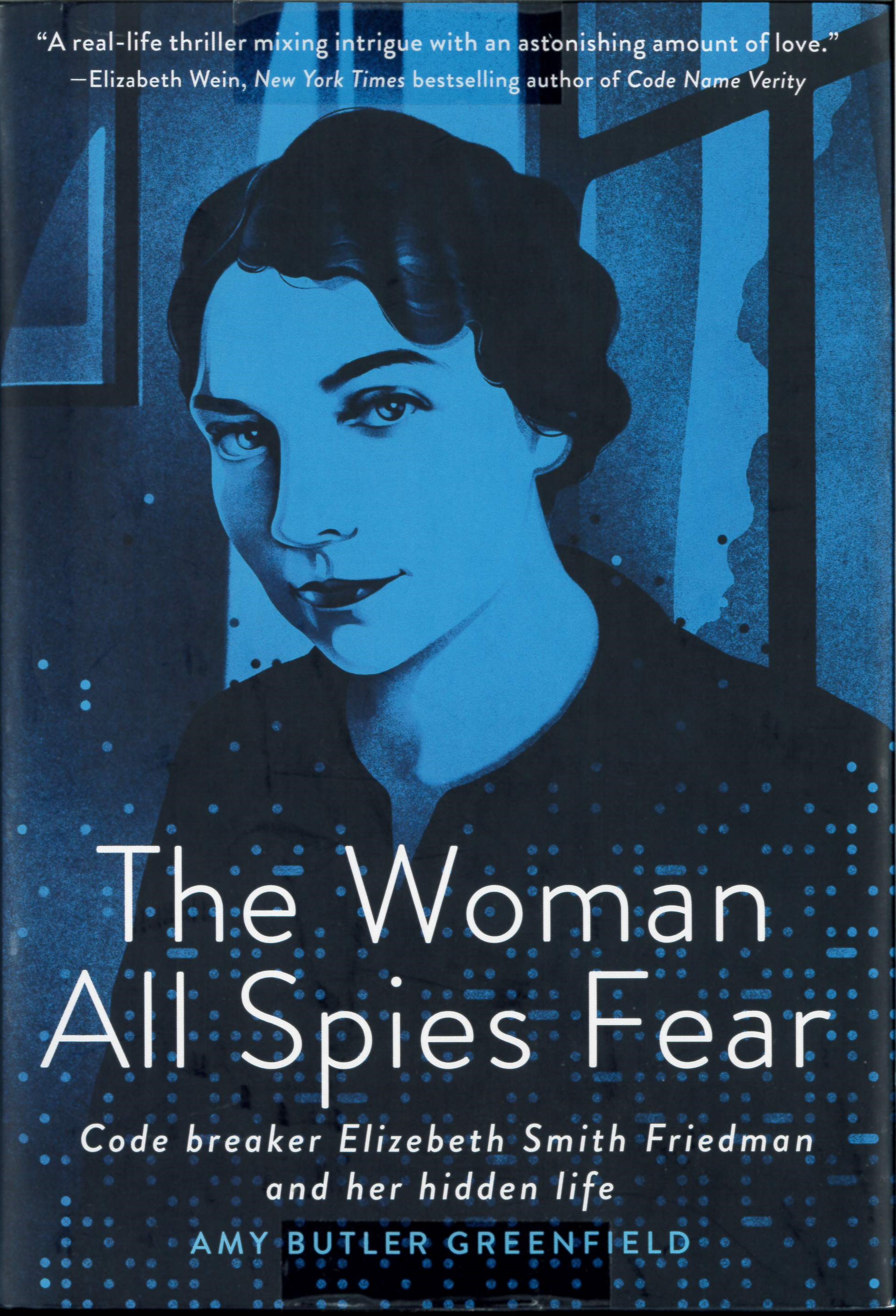 The woman all spies fear : code breaker Elizebeth Smith Friedman and her hidden life /