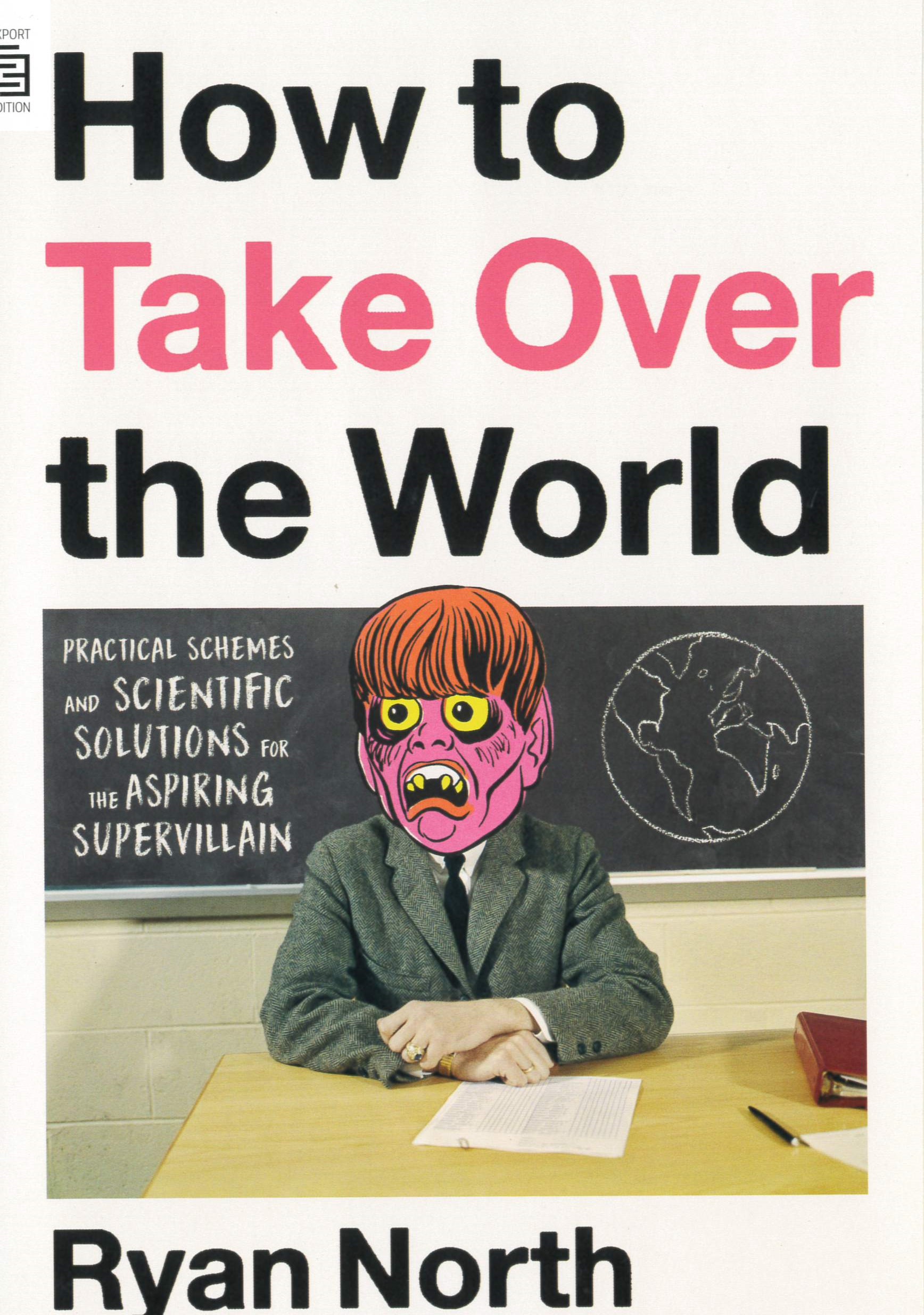 How to take over the world : practical schemes and scientific solutions for the aspiring supervillain /