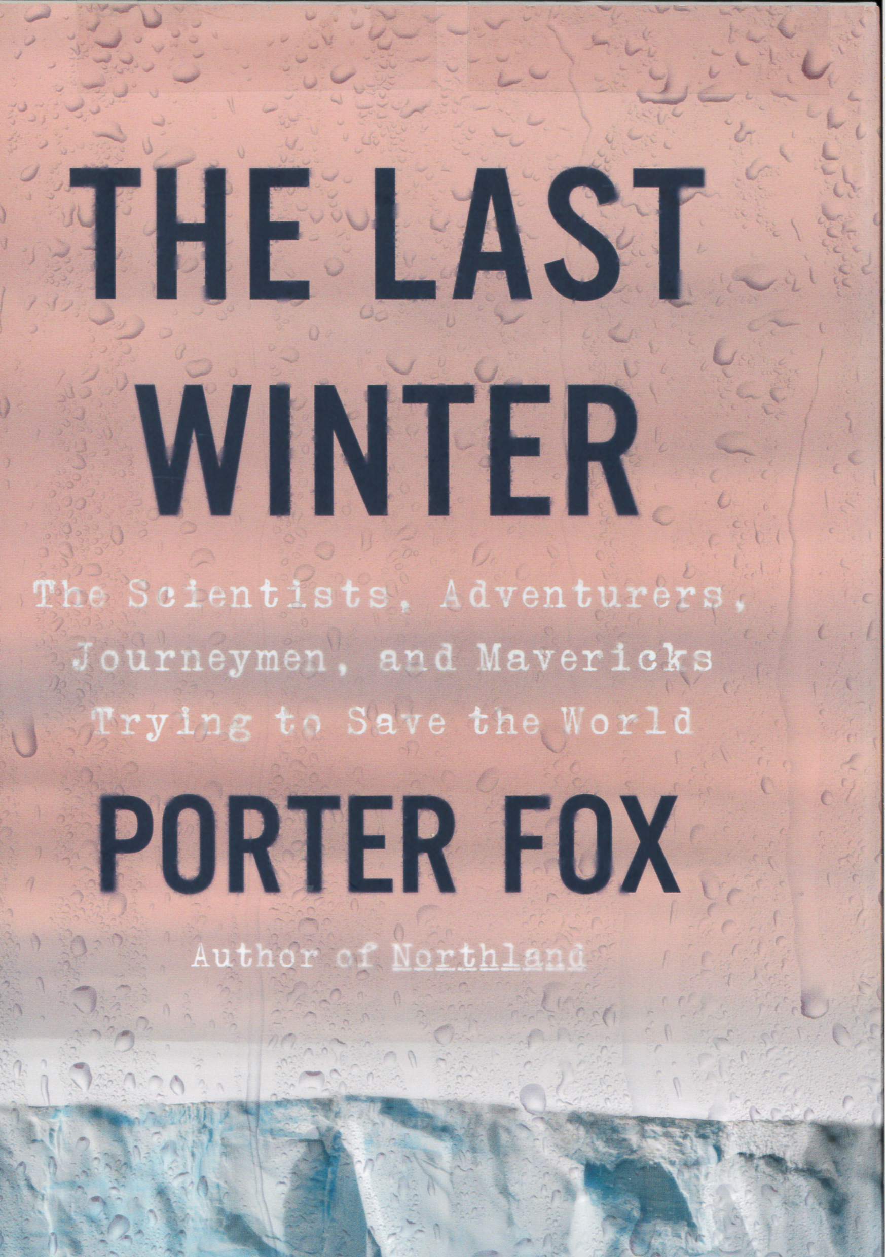 The last winter : the scientists, adventurers, journeymen, and mavericks trying to save the world /