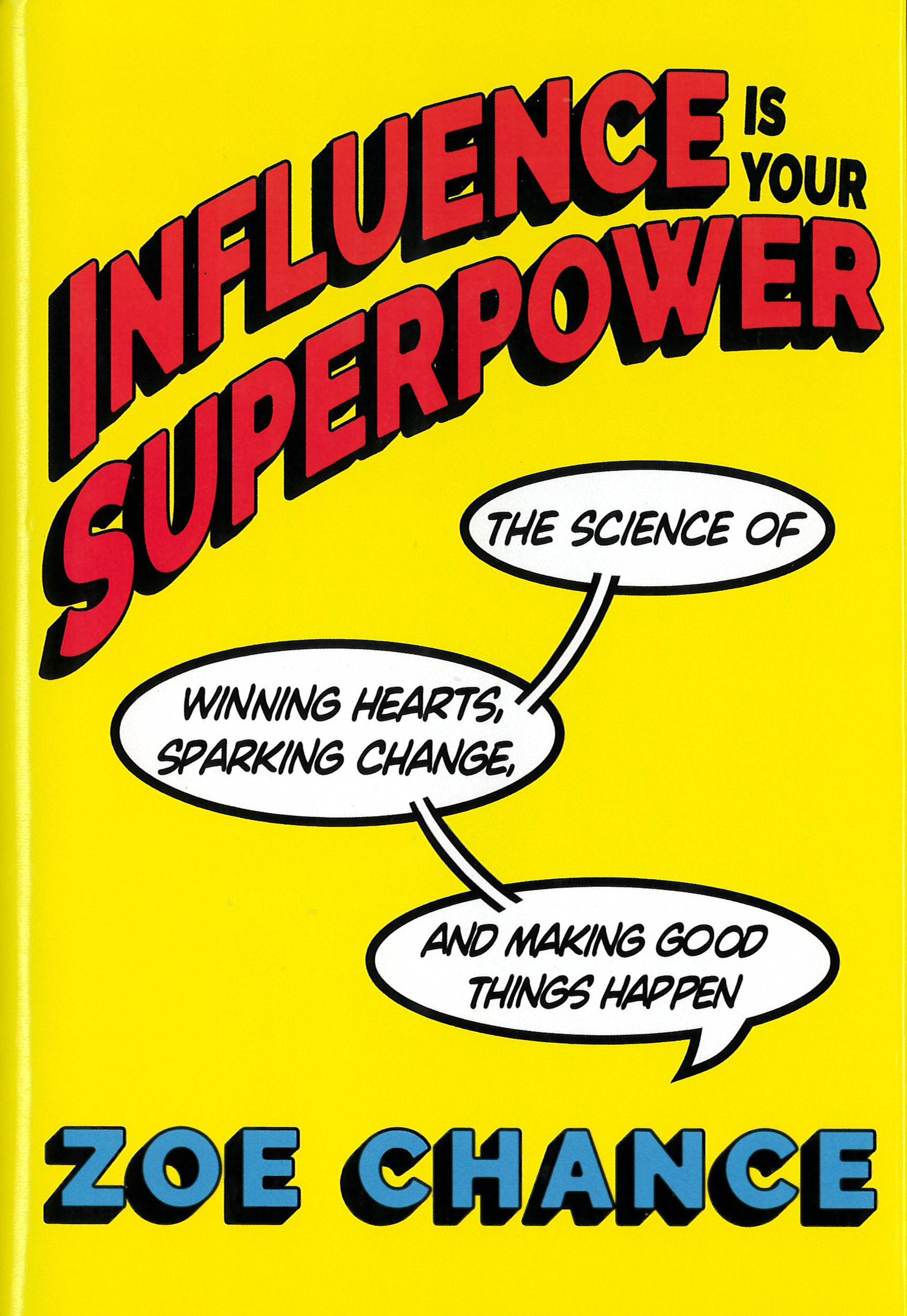 Influence is your superpower : the science of winning hearts, sparking change, and making good things happen /