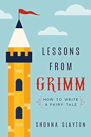 Lessons from Grimm : How to Write a Fairy Tale/