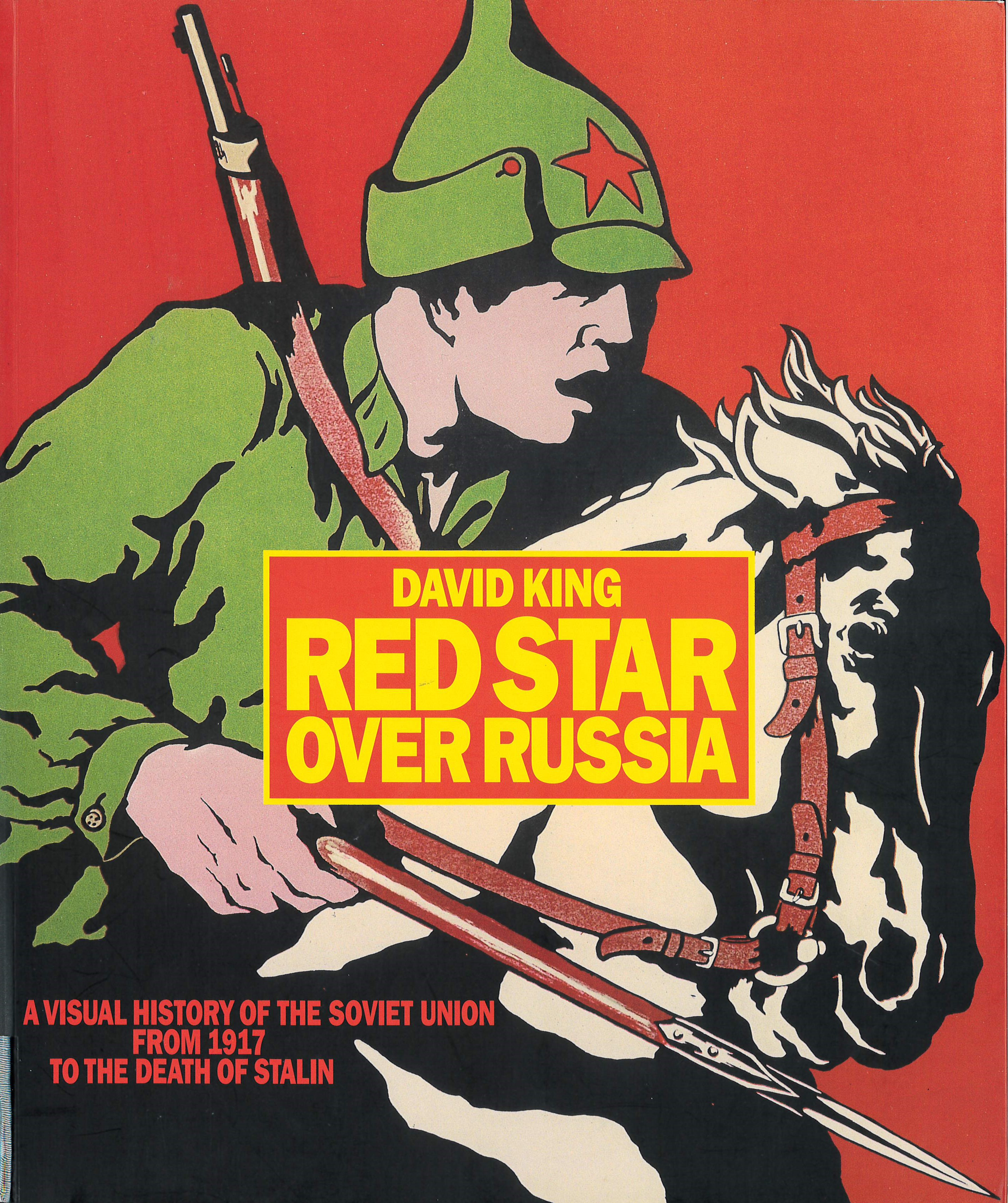 Red star over Russia : a visual history of the Soviet Union from 1917 to the death of Stalin : posters, photographs and graphics from the David King collection /