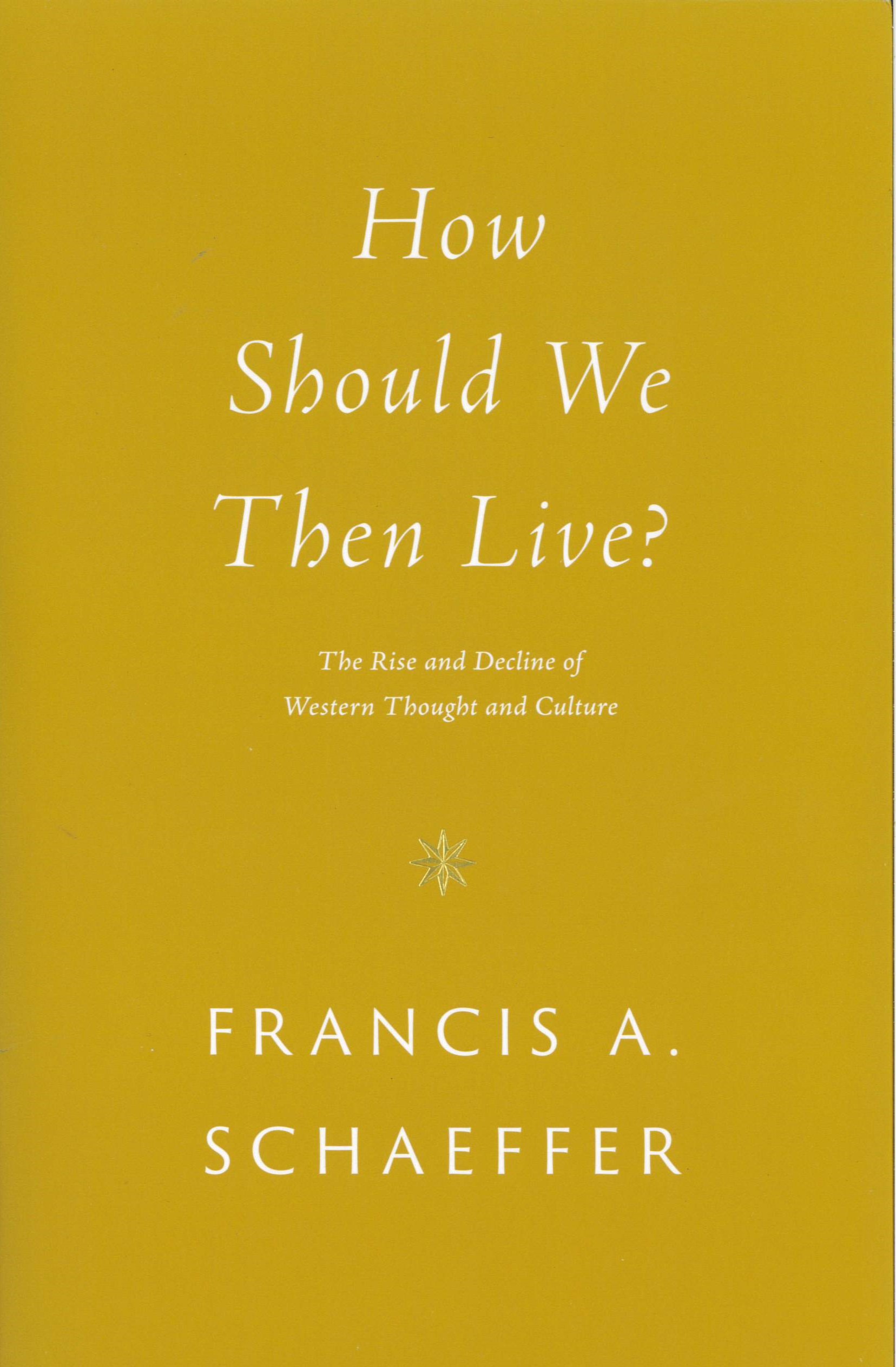 How should we then live? : the rise and decline of western thought and culture /