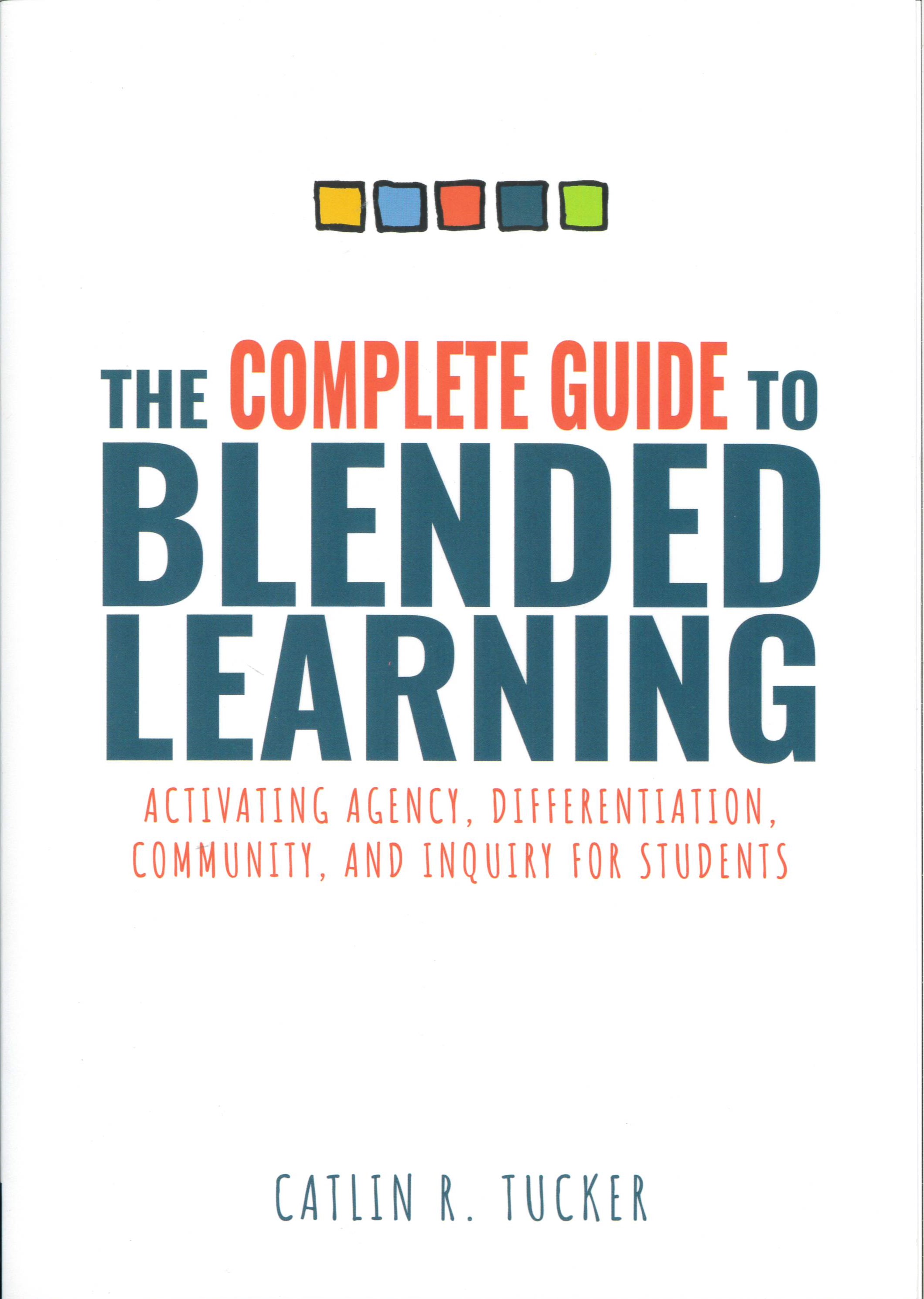 The Complete Guide to Blended Learning: a Activating Agency, Differentiation, Community, and Inquiry for Students  /