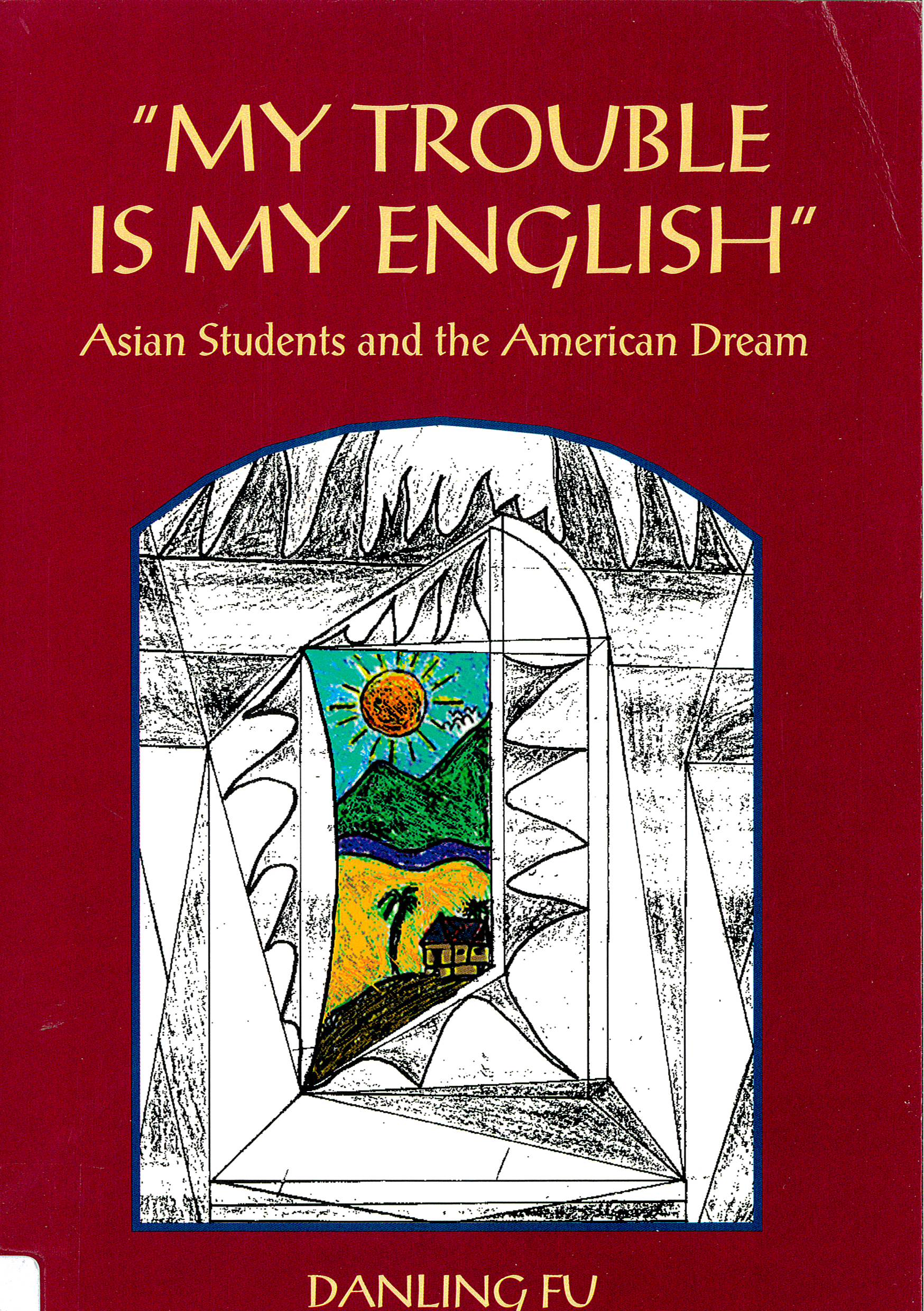 "My trouble is my English" : Asian students and the American dream /