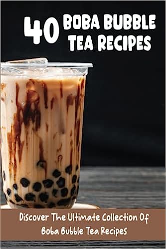 40 Boba Bubble Tea Recipes : Discover The Ultimate Collection Of Boba Bubble Tea Recipes /