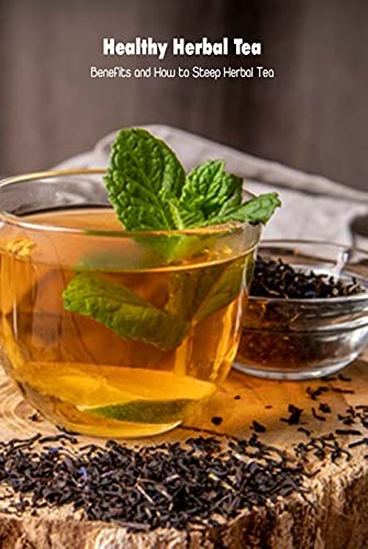 Healthy Herbal Tea : Benefits and How to Steep Herbal Tea /
