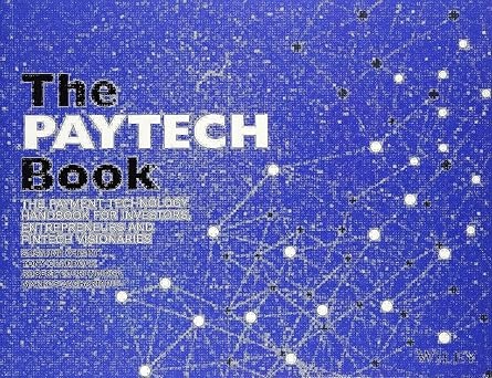 The paytech book : the payment technology handbook for investors, entrepreneurs and fintech visionaries /