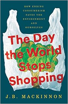 The day the world stops shopping : how ending consumerism saves the environment and ourselves /