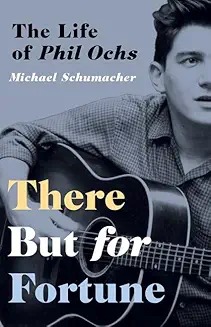 There but for fortune : the life of Phil Ochs /
