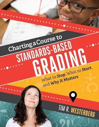 Charting a Course to Standards-Based Grading : What to Stop, What to Start, and Why It Matters /