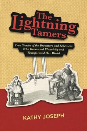 The Lightning Tamers : True Stories of the Dreamers and Schemers Who Harnessed Electricity and Transformed Our World /