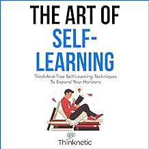 The Art Of Self-Learning : Tried-And-True Self-Learning Techniques To Expand Your Horizons /