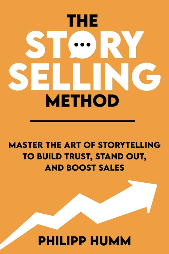 The StorySelling Method : Master the Art of Storytelling to Build Trust, Stand Out, and Boost Sales /