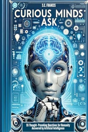 Curious Minds Ask(1) : 55 Thought-Provoking Questions for Humanity Answered by Artificial Intelligence /