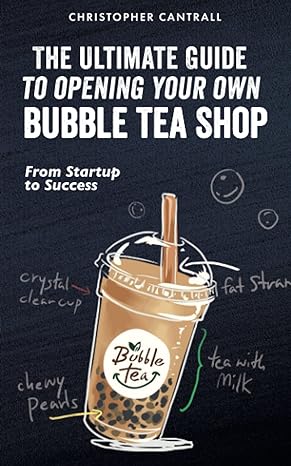 The Ultimate Guide to Opening Your Own Bubble Tea Shop : From Startup to Success /