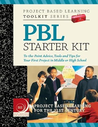 PBL starter kit : to-the-point advice, tools and tips for your first project in middle or high school /