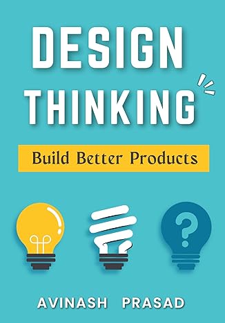 Design thinking : Build Better Products /