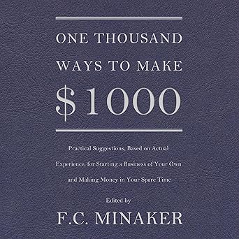 One thousand ways to make $1000 : practical suggestions, based on actual experience, for starting a business of your own and making money in your spare time /