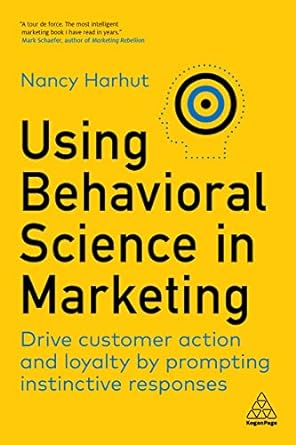 Using Behavioral Science in Marketing : Drive Customer Action and Loyalty by Prompting Instinctive Responses /